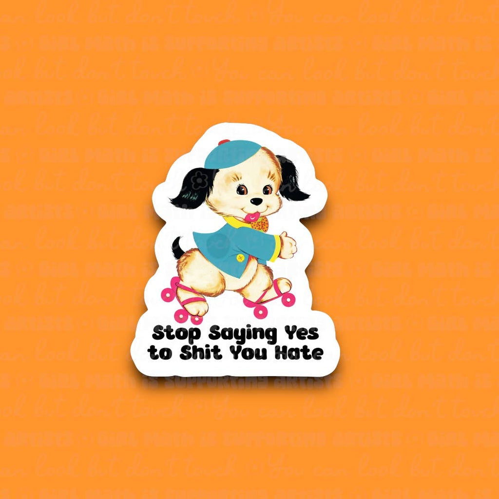 Stop Saying Yes to Sh*t You Hate Sticker