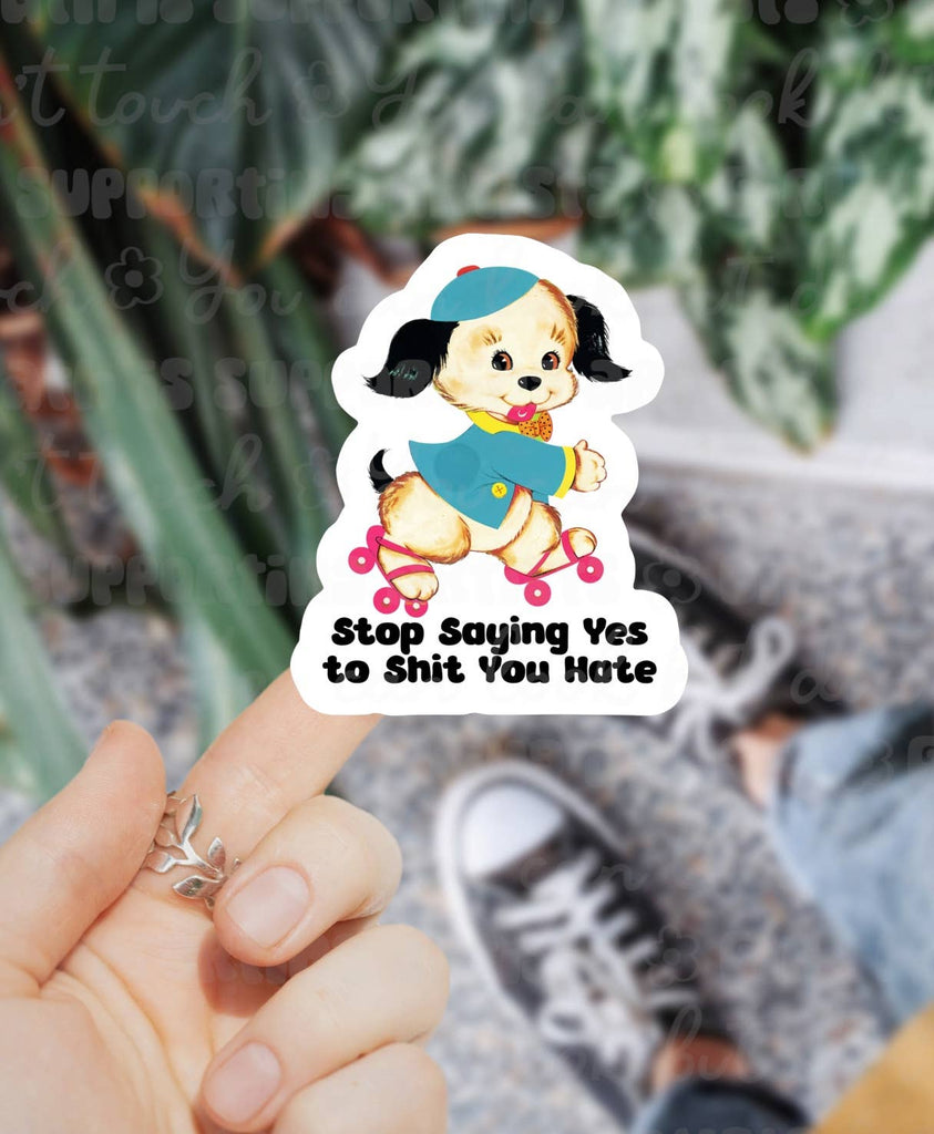 Stop Saying Yes to Sh*t You Hate Sticker