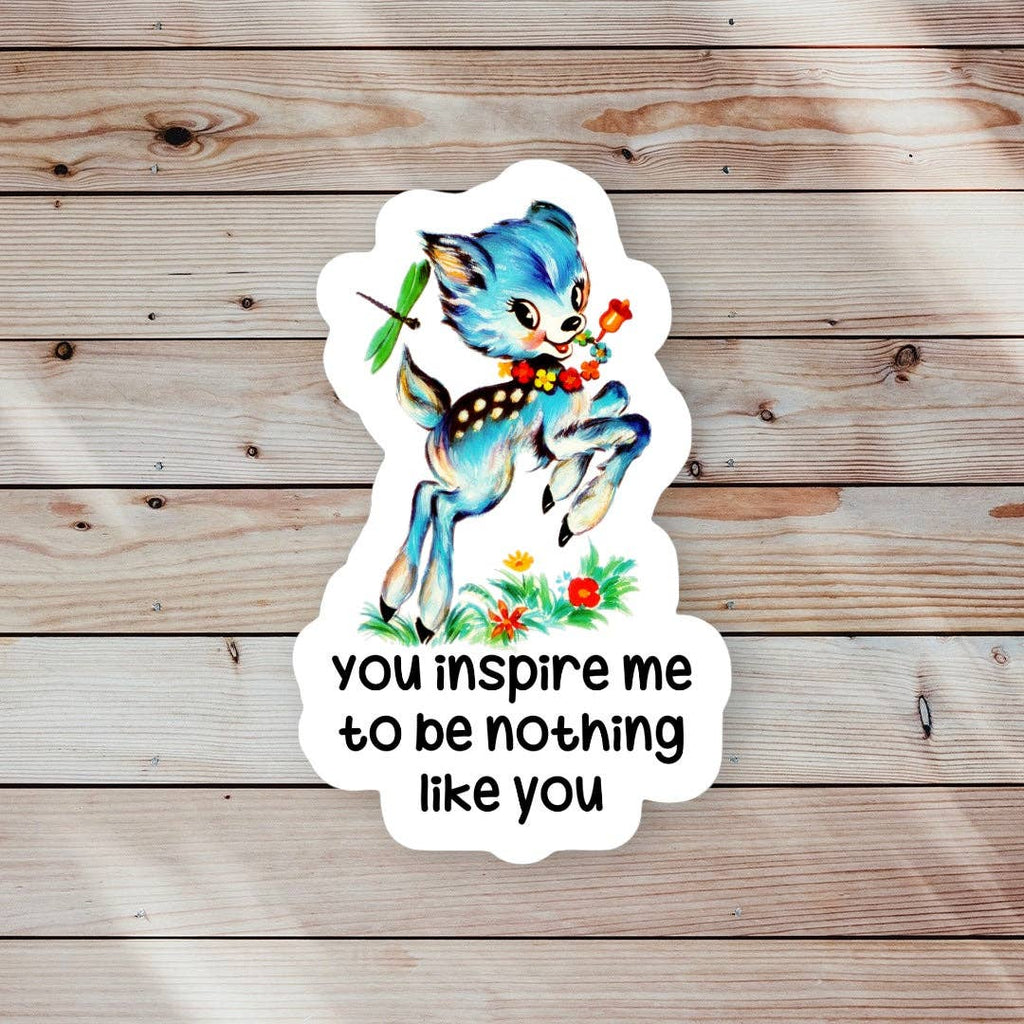 You Inspire Me to Be Nothing Like You Sticker