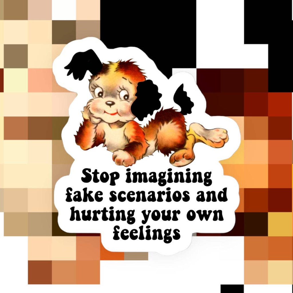 Stop Imagining Fake Scenarios Sticker