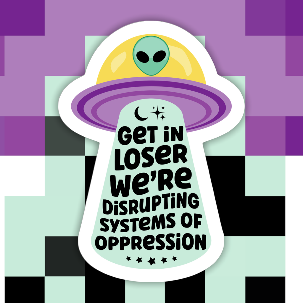 Get In Losers We’re Disrupting Systems of Oppression Sticker