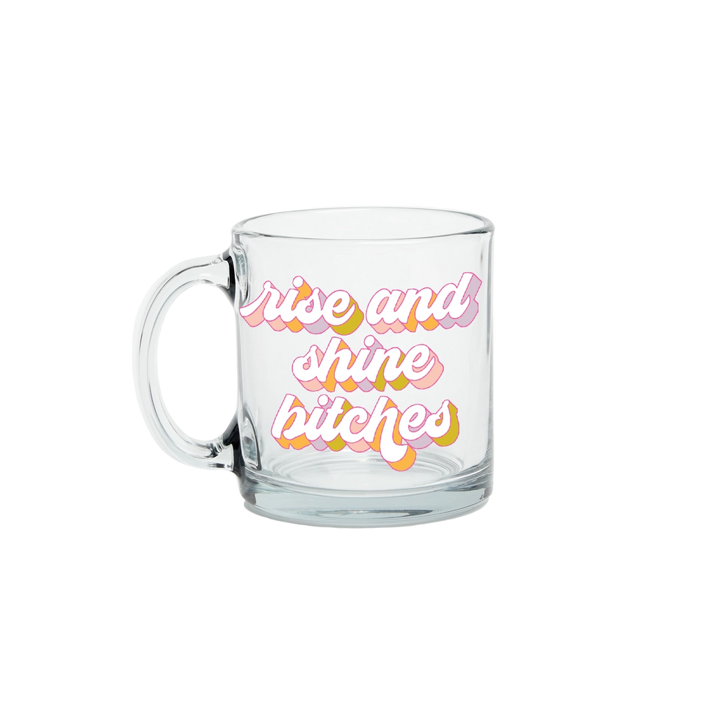 Clear Glass Mug - Rise and Shine Bitches