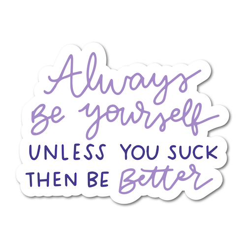 Always Be Yourself, Unless You Suck - Funny Sticker