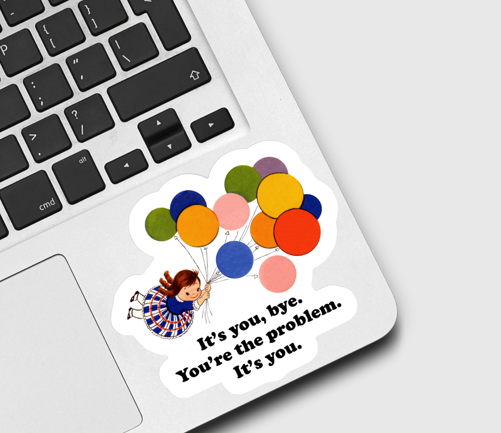 It’s You, Bye You’re the Problem Sticker