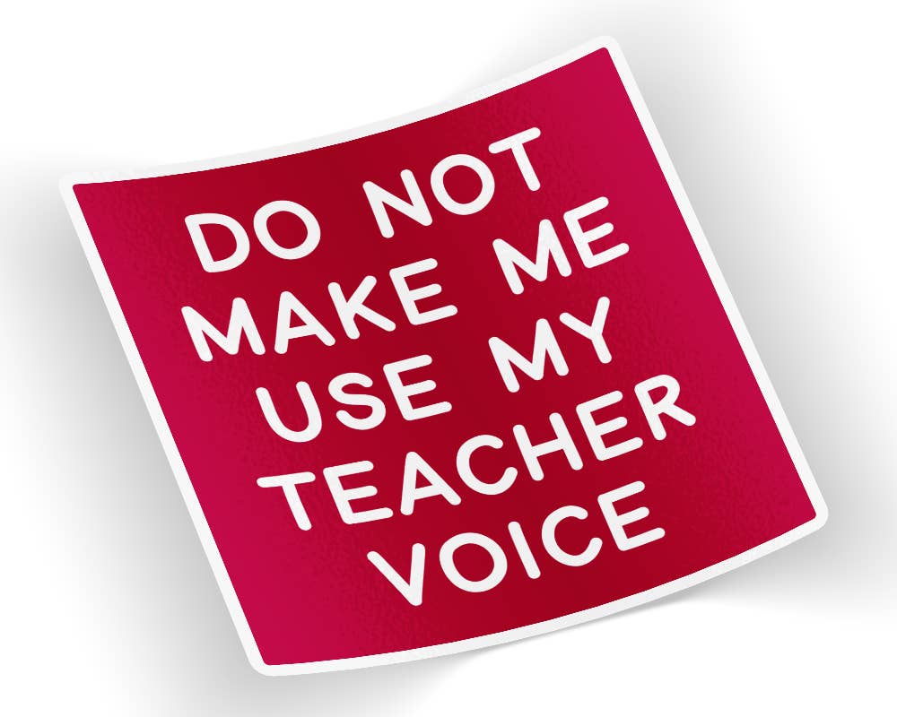 Do Not Make Me Use My Teacher Voice Sticker