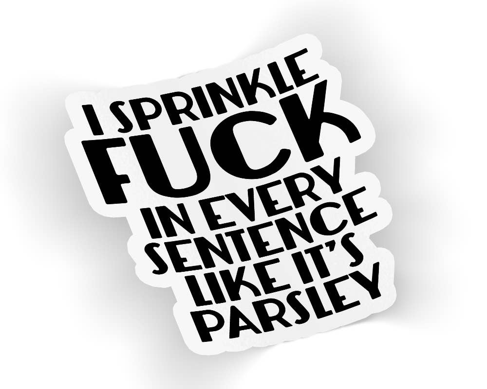 I Sprinkle Fuck In Every Sentence Like It's Parsley Sticker