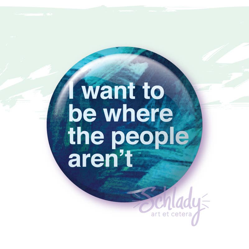 I Want To Be Where The People Aren't Pin